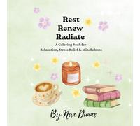 Rest, Renew & Radiate: A Coloring Book for Relaxation, Stress Relief & Mindfulness
