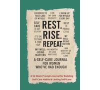Rest. Rise. Repeat: A Self-Care Journal for Women Who’ve Had Enough: A 52-Week Guided Journey to Prioritize Your Needs, Build Confidence, and Cultivate Daily Self-Love