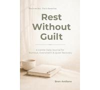 Rest Without Guilt: A Gentle Daily Journal for Burnout, Overwhelm & Quiet Recovery