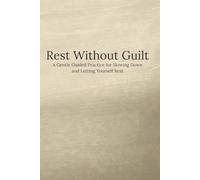 Rest Without Guilt Journal: A Gentle Guided Practice for Slowing Down and Letting Yourself Rest
