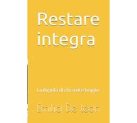 Restare integra: La dignità di chi sente troppo
