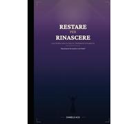 RESTARE PER RINASCERE: Quando pensi che sia finita è solo l'inizio