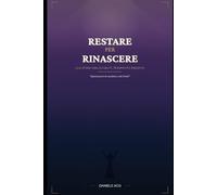 RESTARE PER RINASCERE: Quando pensi che sia finita è solo l'inizio