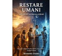 RESTARE UMANI nell'era dell'intelligenza artificiale: Una guida consapevole all'uso dell'IA senza perdere in pensiero umano