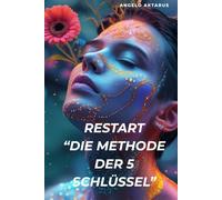 RESTART „Die Methode der 5 Schlüssel”: Entzünde dein Leben neu in 21 Tagen: Komplettes Arbeitsbuch mit praktischen täglichen Übungen, um deine Realität zu verändern