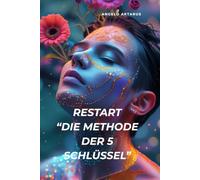 RESTART „Die Methode der 5 Schlüssel”: Entzünde dein Leben neu in 21 Tagen: Komplettes Arbeitsbuch mit praktischen täglichen Übungen, um deine Realität zu verändern