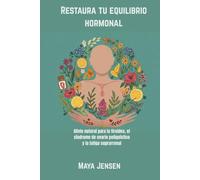 Restaura tu equilibrio hormonal: Alivio natural para la tiroides, el síndrome de ovario poliquístico y la fatiga suprarrenal