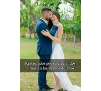 Restaurados por su gracia: dos almas en las manos de Dios
