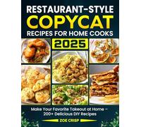 Restaurant-Style Copycat Recipes for Home Cooks 2025: Make Your Favorite Takeout at Home - 200+ Delicious DIY Recipes