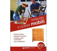 Restaurare e riparare mobili. Nozioni di base. Materiali e tecniche. Lucidare, pulire e verniciare. Cura e riparazioni