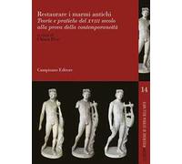 Restaurare i marmi antichi. Teorie e pratiche del XVII secolo alla prova della contemporaneità. Ediz. italiana, inglese e francese