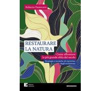 Restaurare la natura. Come affrontare la più grande sfida del secolo
