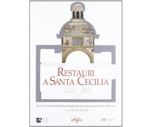 Restauri a Santa Cecilia. 25 anni di interventi dell'Istituto superiore per la conservazione e il restauro