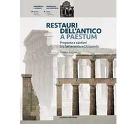 Restauri dell'antico a Paestum. Proposte e cantieri tra Settecento e Ottocento