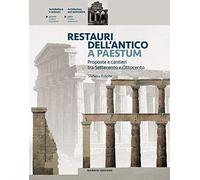 Restauri dell'antico a Paestum. Proposte e cantieri tra Settecento e Ottocento