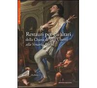 Restauri per gli altari della Chiesa di Sant'Uberto alla Venaria Reale. Ediz. illustrata