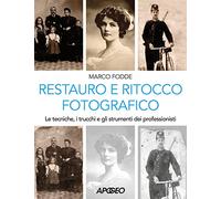 Restauro e ritocco fotografico. Le tecniche, i trucchi e gli strumenti dei professionisti