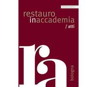 Restauro in accademia Bologna/atti. Vol. 11: Pratiche artistiche e alterazioni dei materiali