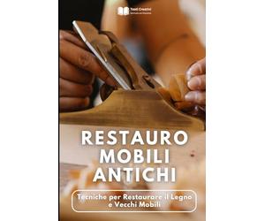 Restauro Mobili Antichi: Tecniche per Restaurare il Legno e Vecchi Mobili