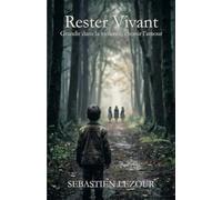 Rester Vivant: Grandir dans la violence, choisir l' Amour