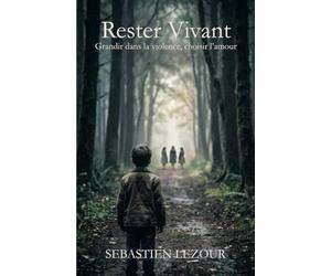 Rester Vivant: Grandir dans la violence, choisir l' Amour