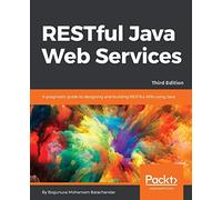 RESTful Java Web Services - Third Edition: A pragmatic guide to designing and building RESTful APIs using Java
