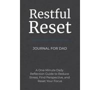 Restful Reset Journal for Dad: A One-Minute Daily Reflection Guide to Reduce Stress, Find Perspective, and Reset Your Focus | 6x9 inches 102 pages | ... Yourself, Loved Ones, and Cherished Friends