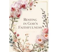 Resting in God’s Faithfulness: A Christian Journal for Daily Prayer, Gratitude, Scripture Reflection, and Trusting God in Every Season