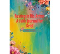 Resting in His arms: A faith journal for grief.