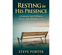 Resting in His Presence: A Journey into Stillness, Glory, and Abiding Love