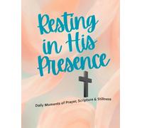Resting in His Presence: Daily Moments of Prayer, Scripture & Stillness