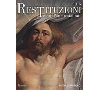 Restituzioni. Tesori d'arte restaurati 2016. Catalogo della mostra (Milano, 1 aprile-17 luglio 2016). Ediz. illustrata