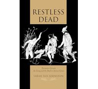 Restless Dead: Encounters between the Living and the Dead in Ancient Greece