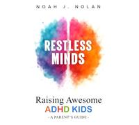 Restless Minds: Raising Awesome ADHD Kids - A Parent’s Guide
