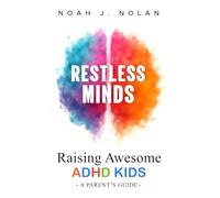 Restless Minds: Raising Awesome ADHD Kids - A Parent’s Guide