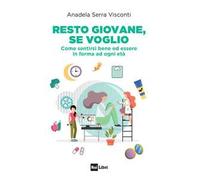 Resto giovane, se voglio. Come sentirsi bene ed essere in forma ad ogni età