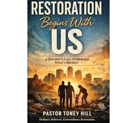Restoration Begins With Us: A Disciple’s Call to Rebuild What’s Broken