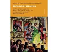 Restoration Reshaping: Shifting Forms, Genres and Conventions in Late 17th and Early 18th Century English Theatre