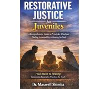 Restorative Justice for Juveniles: A Comprehensive Guide to Principles, Practices, Healing, Accountability, and Restoring Our Youth