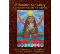 Restorative Midwifery: A Birthworker’s Guide to Becoming: Vol 1: Every Bead of Our Necklace