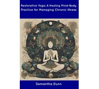 Restorative Yoga: A Healing Mind-Body Practice for Managing Chronic Illness