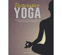 Restorative Yoga: Essential Poses for Relaxation, Balanced Chakra's Energies and Healing