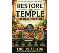 Restore the Temple: The Meal Prep Bible: A Complete 65-Chapter Guide to Faith-Centered Nutrition, Practical Meal Prep Systems, and a Lifestyle of Purpose
