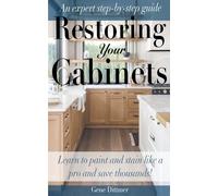 Restore Your Cabinets: Learn To Paint and Stain Like a Pro and Save Thousands