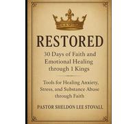 Restored: 30 Days of Faith and Emotional Healing through 1 Kings: Tools for Healing Anxiety, Stress, and Substance Abuse through Faith