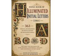 Restored and Reformatted Junk Journal, Scrapbook, Collage, and Ephemera Source Book: Hand Book of Illuminated Initial Letters (1861) - 363 Medieval ... Decorative Alphabet and Monogram Examples