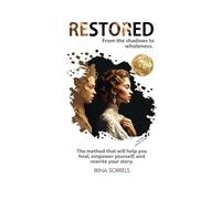 RESTORED: From the shadows to fullness. The method that will help you heal, empower yourself, and rewrite your story.