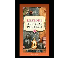 Restored, Not Perfect: Finding your way back to God when Life still feels Heavy