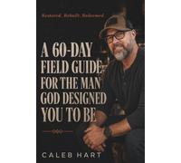 Restored. Rebuilt. Redeemed.: A 60-DAY FIELD GUIDE FOR THE MAN GOD DESIGNED YOU TO BE