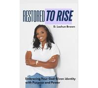 Restored to Rise: Embracing Your God-Given Identity with Purpose and Power